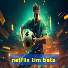 netflix tim beta